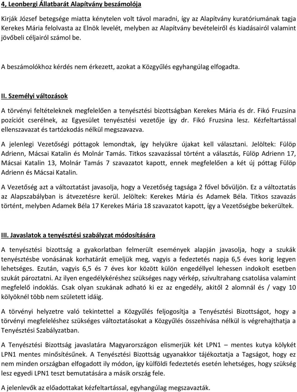 Személyi változások A törvényi feltételeknek megfelelően a tenyésztési bizottságban Kerekes Mária és dr. Fikó Fruzsina pozíciót cserélnek, az Egyesület tenyésztési vezetője így dr. Fikó Fruzsina lesz.