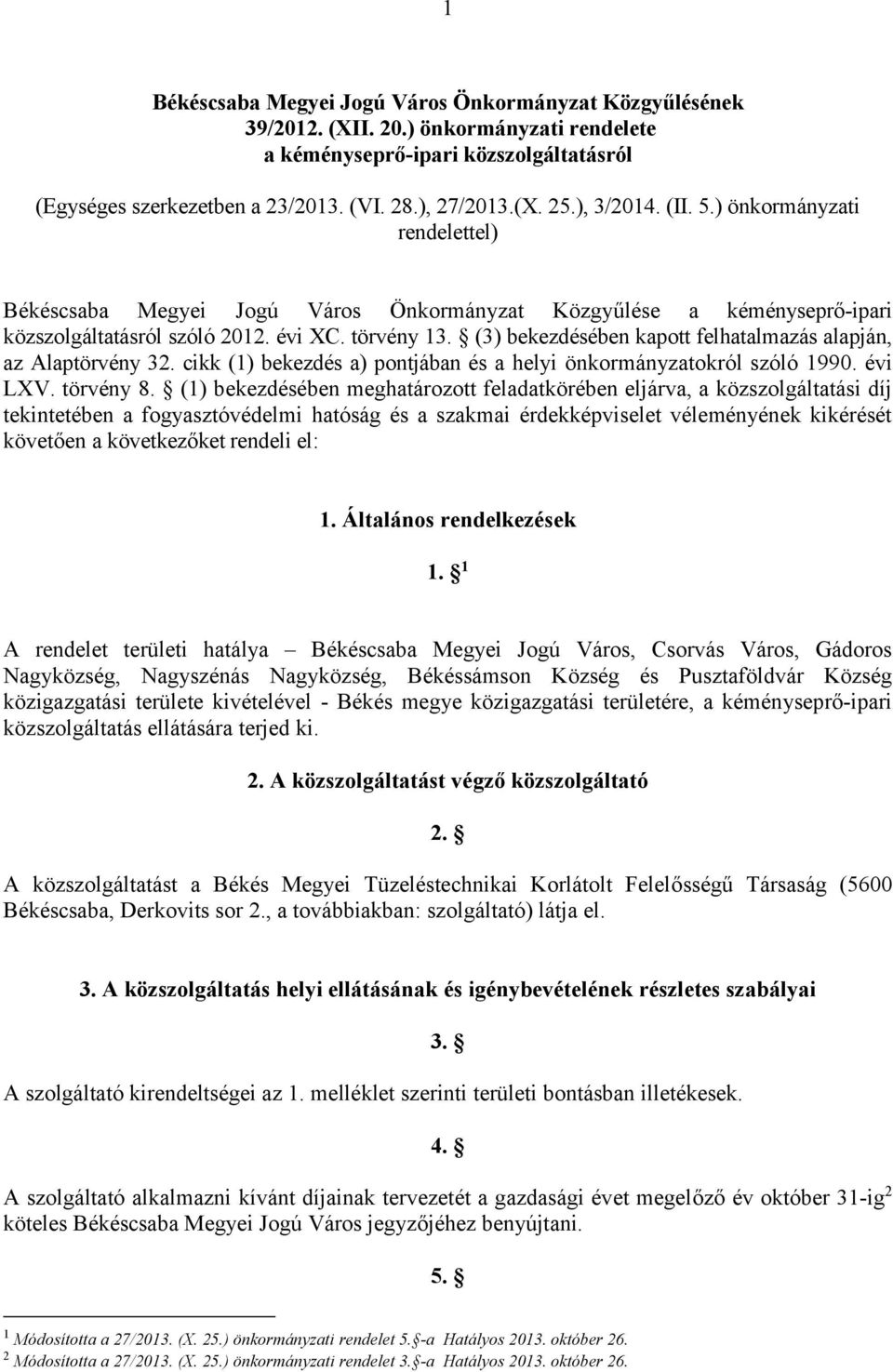 (3) bekezdésében kapott felhatalmazás alapján, az Alaptörvény 32. cikk (1) bekezdés a) pontjában és a helyi önkormányzatokról szóló 1990. évi LXV. törvény 8.