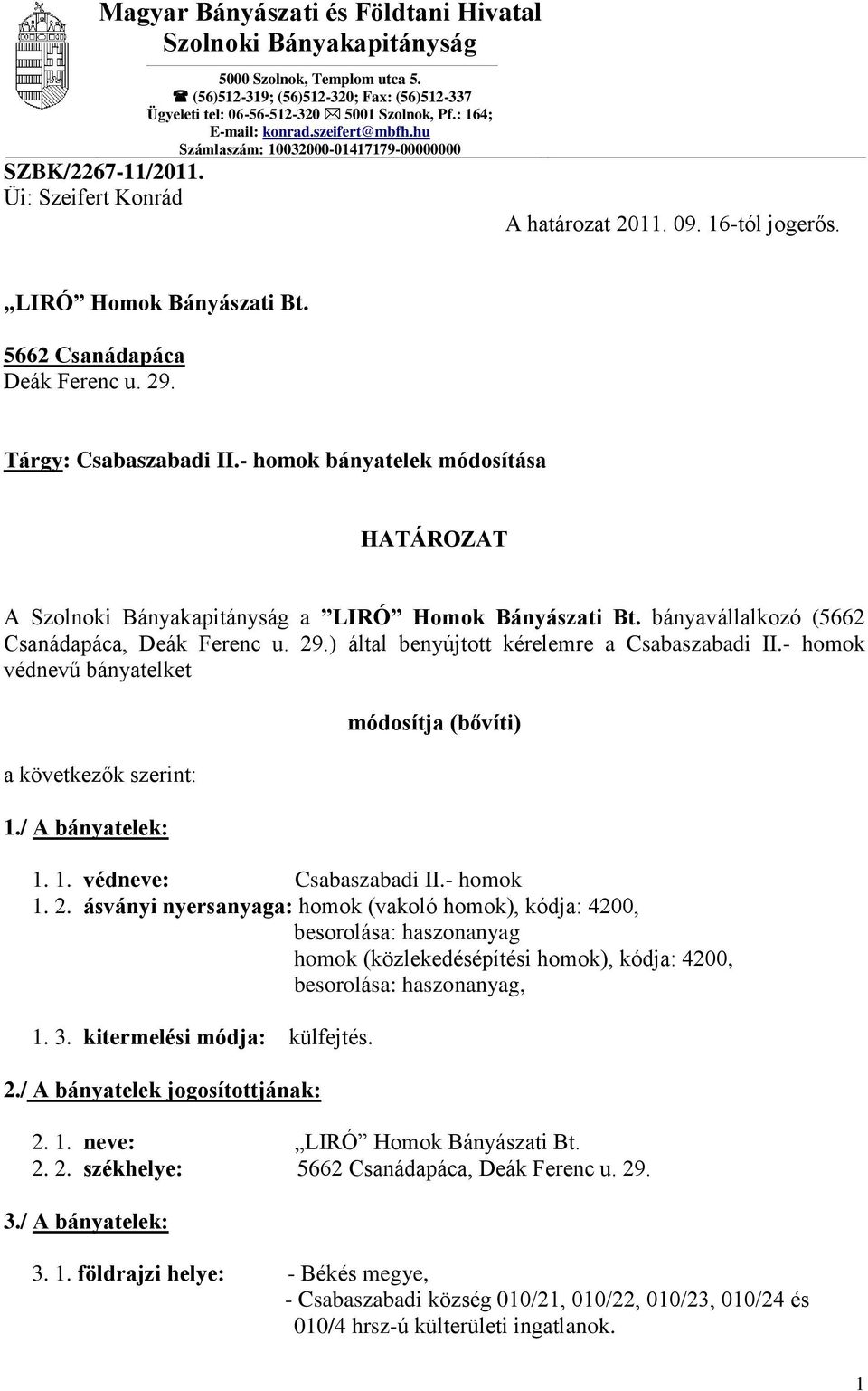 5662 Csanádapáca Deák Ferenc u. 29. Tárgy: Csabaszabadi II.- homok bányatelek módosítása HATÁROZAT A Szolnoki Bányakapitányság a LIRÓ Homok Bányászati Bt.