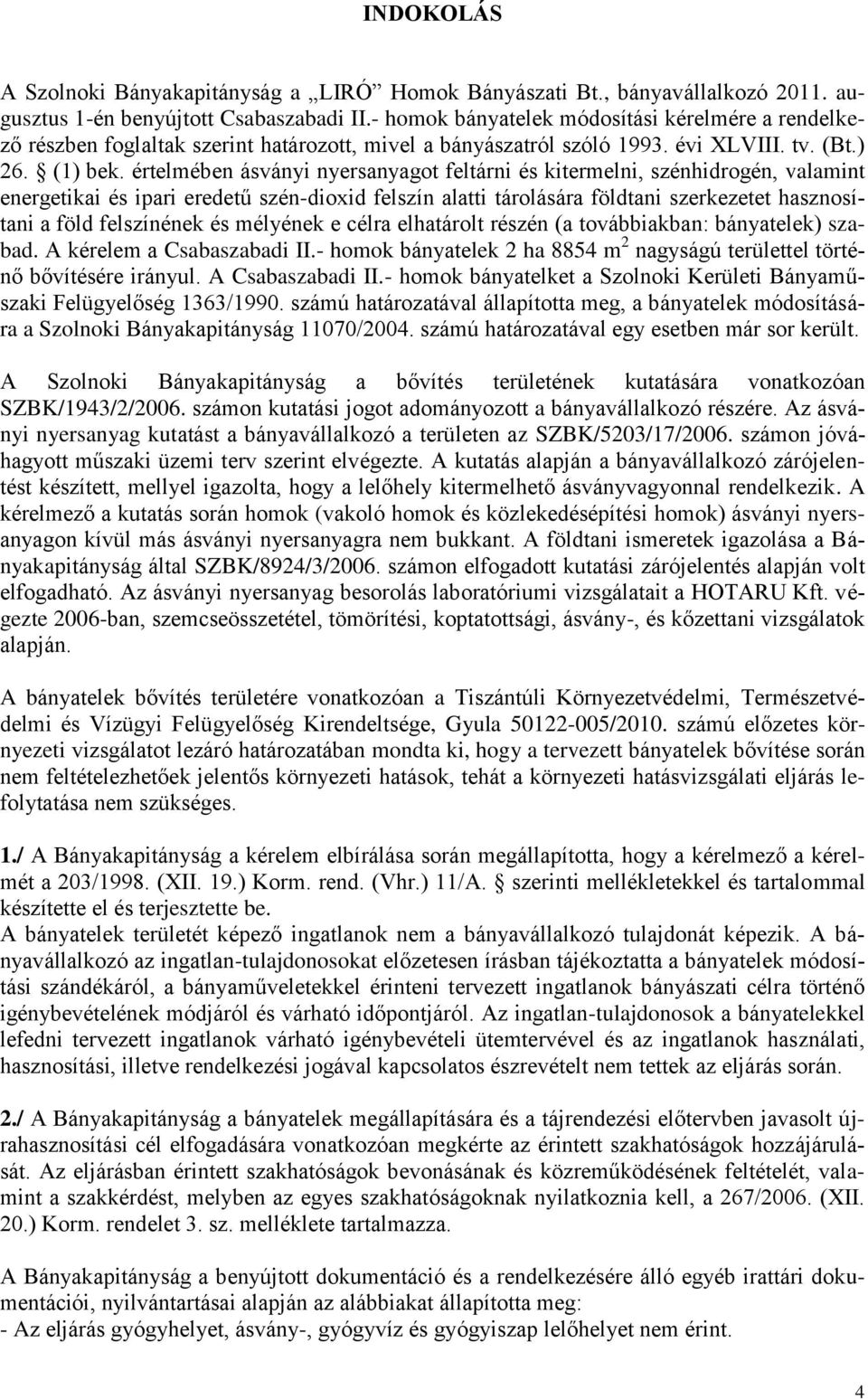 értelmében ásványi nyersanyagot feltárni és kitermelni, szénhidrogén, valamint energetikai és ipari eredetű szén-dioxid felszín alatti tárolására földtani szerkezetet hasznosítani a föld felszínének