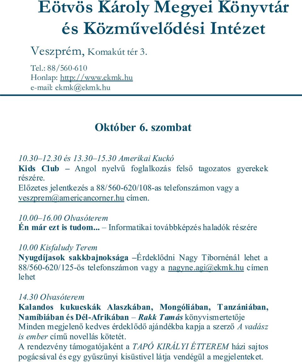 00 Kisfaludy Terem Nyugdíjasok sakkbajnoksága Érdeklődni Nagy Tibornénál lehet a 88/560-620/125-ös telefonszámon vagy a nagyne.agi@ekmk.hu címen lehet 14.