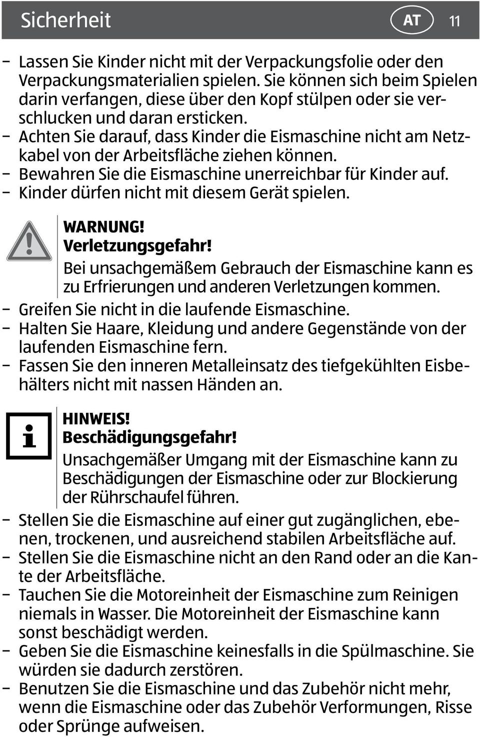 Achten Sie darauf, dass Kinder die Eismaschine nicht am Netzkabel von der Arbeitsfläche ziehen können. Bewahren Sie die Eismaschine unerreichbar für Kinder auf.