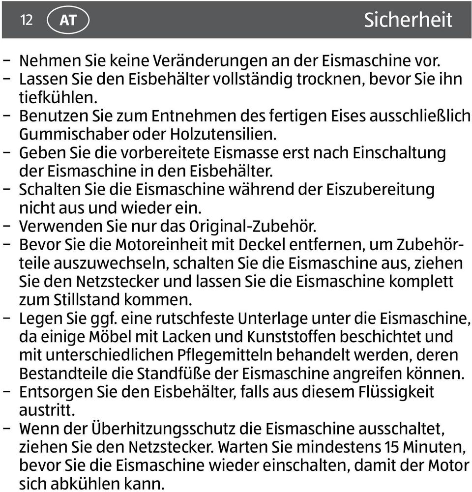 Schalten Sie die Eismaschine während der Eiszubereitung nicht aus und wieder ein. Verwenden Sie nur das Original-Zubehör.