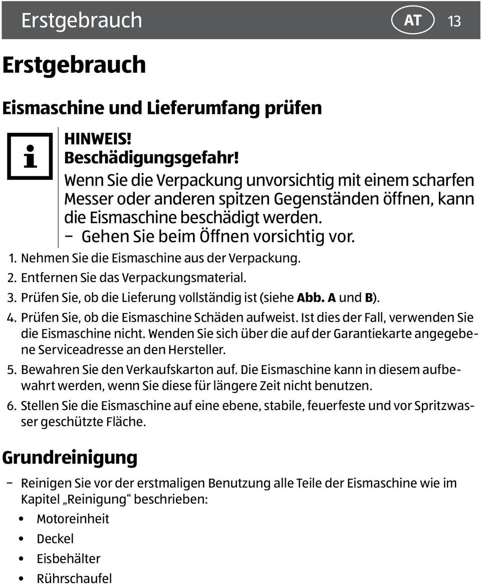 Nehmen Sie die Eismaschine aus der Verpackung. 2. Entfernen Sie das Verpackungsmaterial. 3. Prüfen Sie, ob die Lieferung vollständig ist (siehe Abb. A und B). 4.