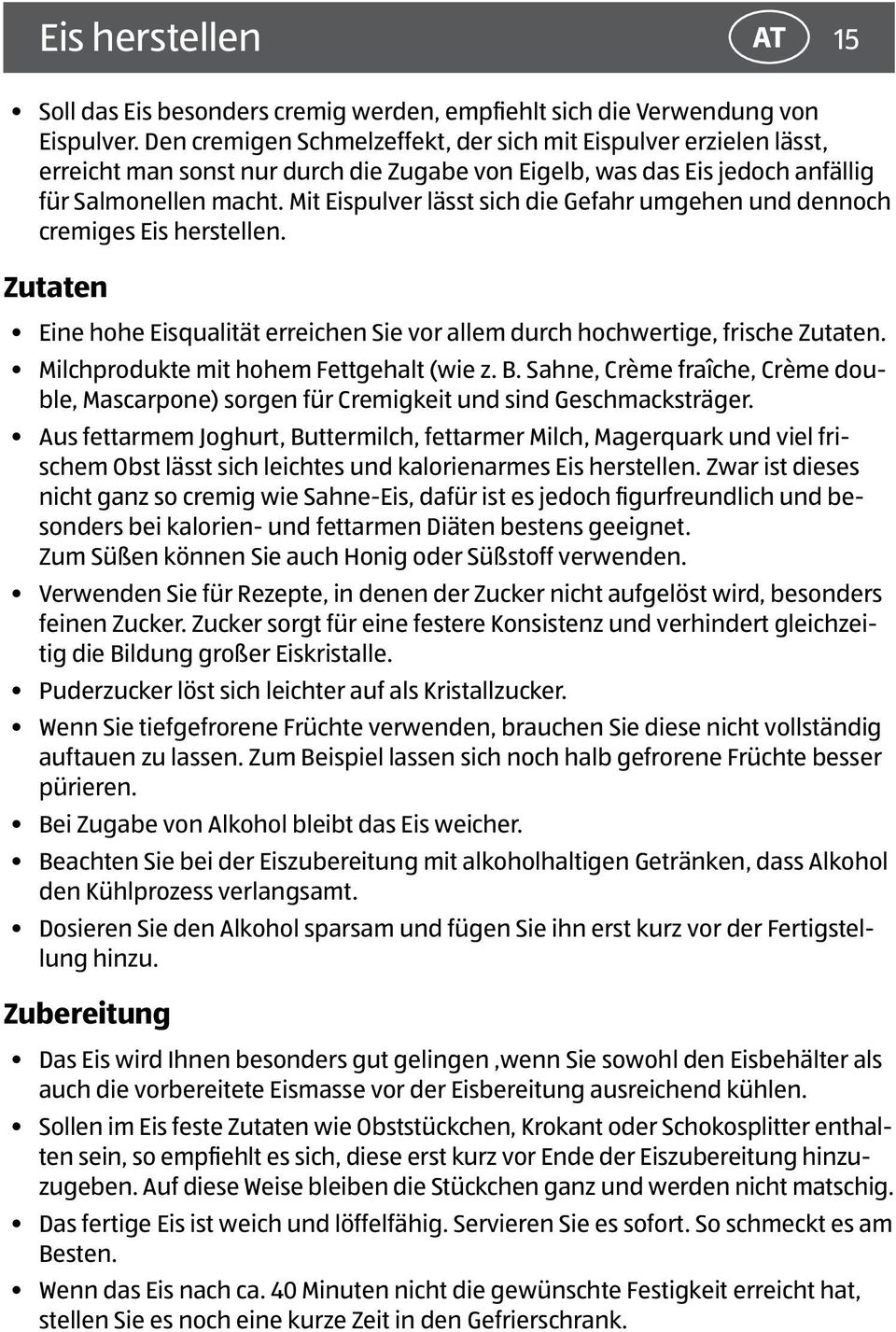 Mit Eispulver lässt sich die Gefahr umgehen und dennoch cremiges Eis herstellen. Zutaten Eine hohe Eisqualität erreichen Sie vor allem durch hochwertige, frische Zutaten.