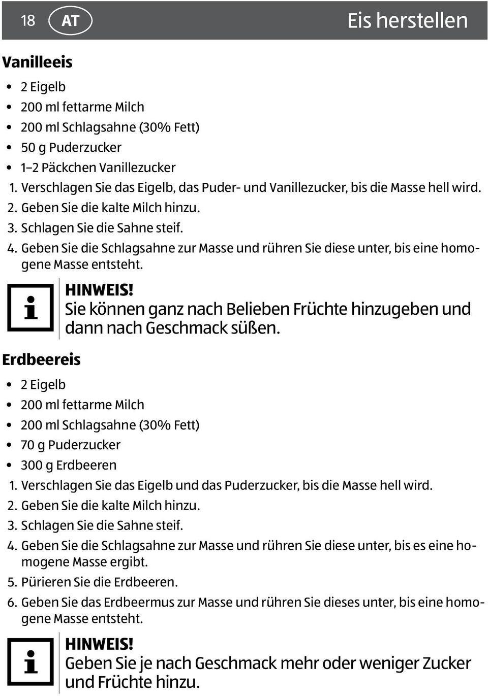 Geben Sie die Schlagsahne zur Masse und rühren Sie diese unter, bis eine homogene Masse entsteht. Erdbeereis HINWEIS! Sie können ganz nach Belieben Früchte hinzugeben und dann nach Geschmack süßen.