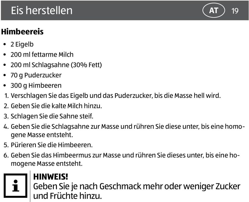 Geben Sie die Schlagsahne zur Masse und rühren Sie diese unter, bis eine homogene Masse entsteht. 5. Pürieren Sie die Himbeeren. 6.