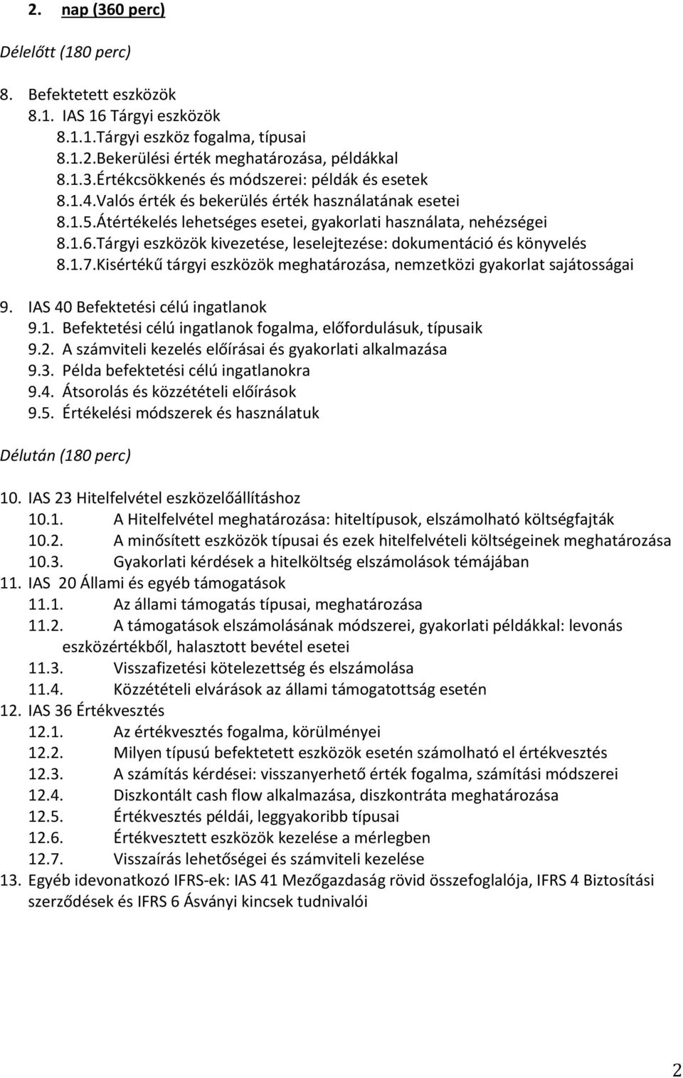 Tárgyi eszközök kivezetése, leselejtezése: dokumentáció és könyvelés 8.1.7. Kisértékű tárgyi eszközök meghatározása, nemzetközi gyakorlat sajátosságai 9. IAS 40 Befektetési célú ingatlanok 9.1. Befektetési célú ingatlanok fogalma, előfordulásuk, típusaik 9.