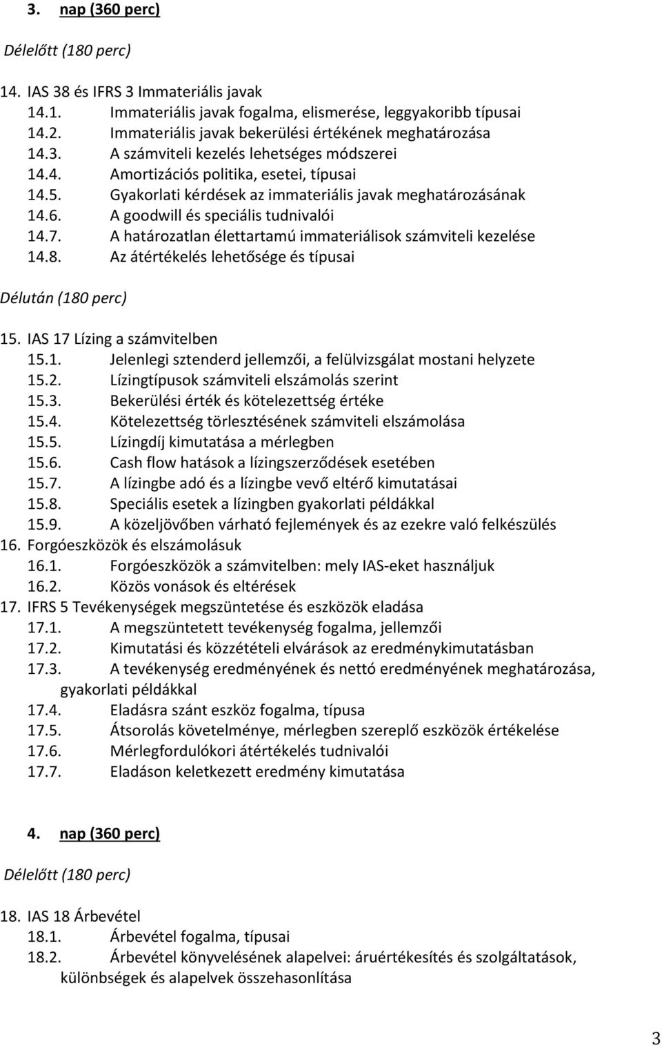 A határozatlan élettartamú immateriálisok számviteli kezelése 14.8. Az átértékelés lehetősége és típusai 15. IAS 17 Lízing a számvitelben 15.1. Jelenlegi sztenderd jellemzői, a felülvizsgálat mostani helyzete 15.
