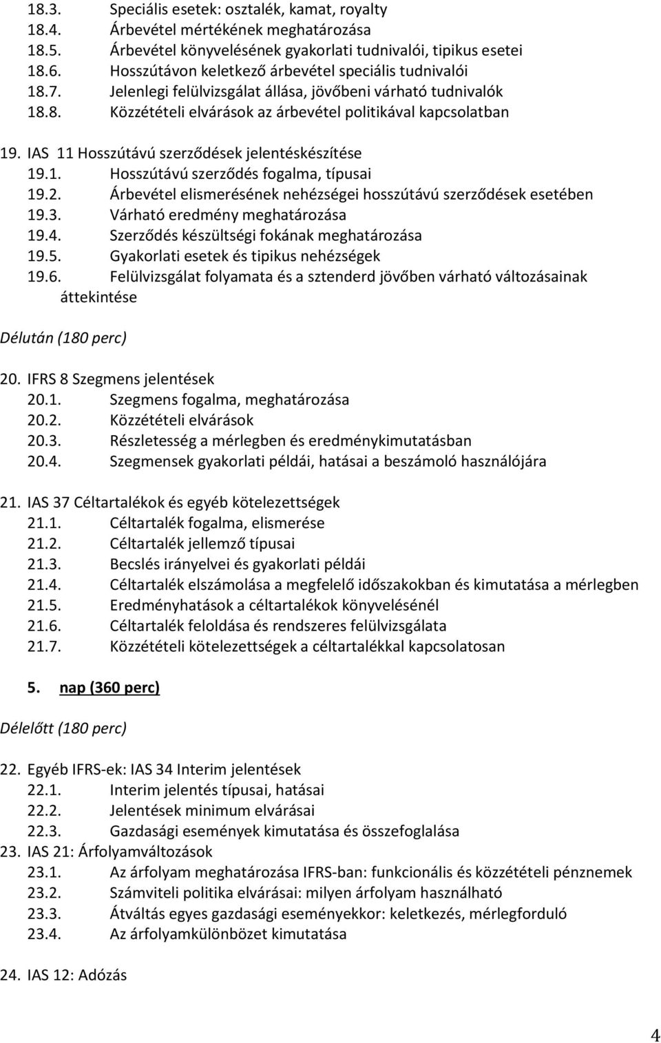 IAS 11 Hosszútávú szerződések jelentéskészítése 19.1. Hosszútávú szerződés fogalma, típusai 19.2. Árbevétel elismerésének nehézségei hosszútávú szerződések esetében 19.3.