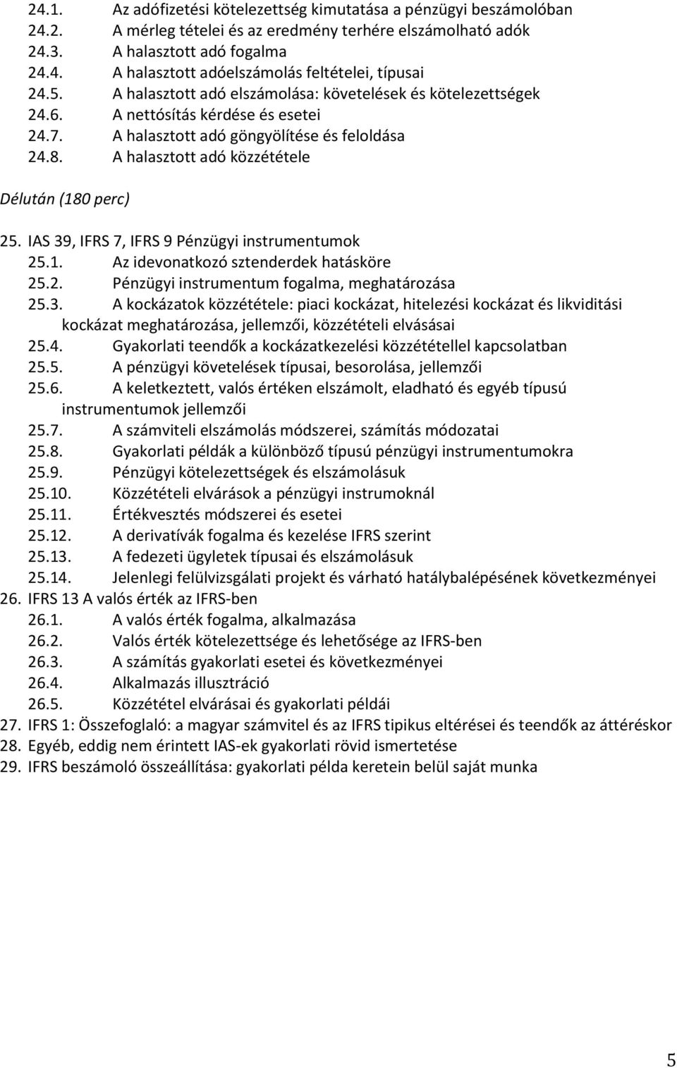 IAS 39, IFRS 7, IFRS 9 Pénzügyi instrumentumok 25.1. Az idevonatkozó sztenderdek hatásköre 25.2. Pénzügyi instrumentum fogalma, meghatározása 25.3. A kockázatok közzététele: piaci kockázat, hitelezési kockázat és likviditási kockázat meghatározása, jellemzői, közzétételi elvásásai 25.