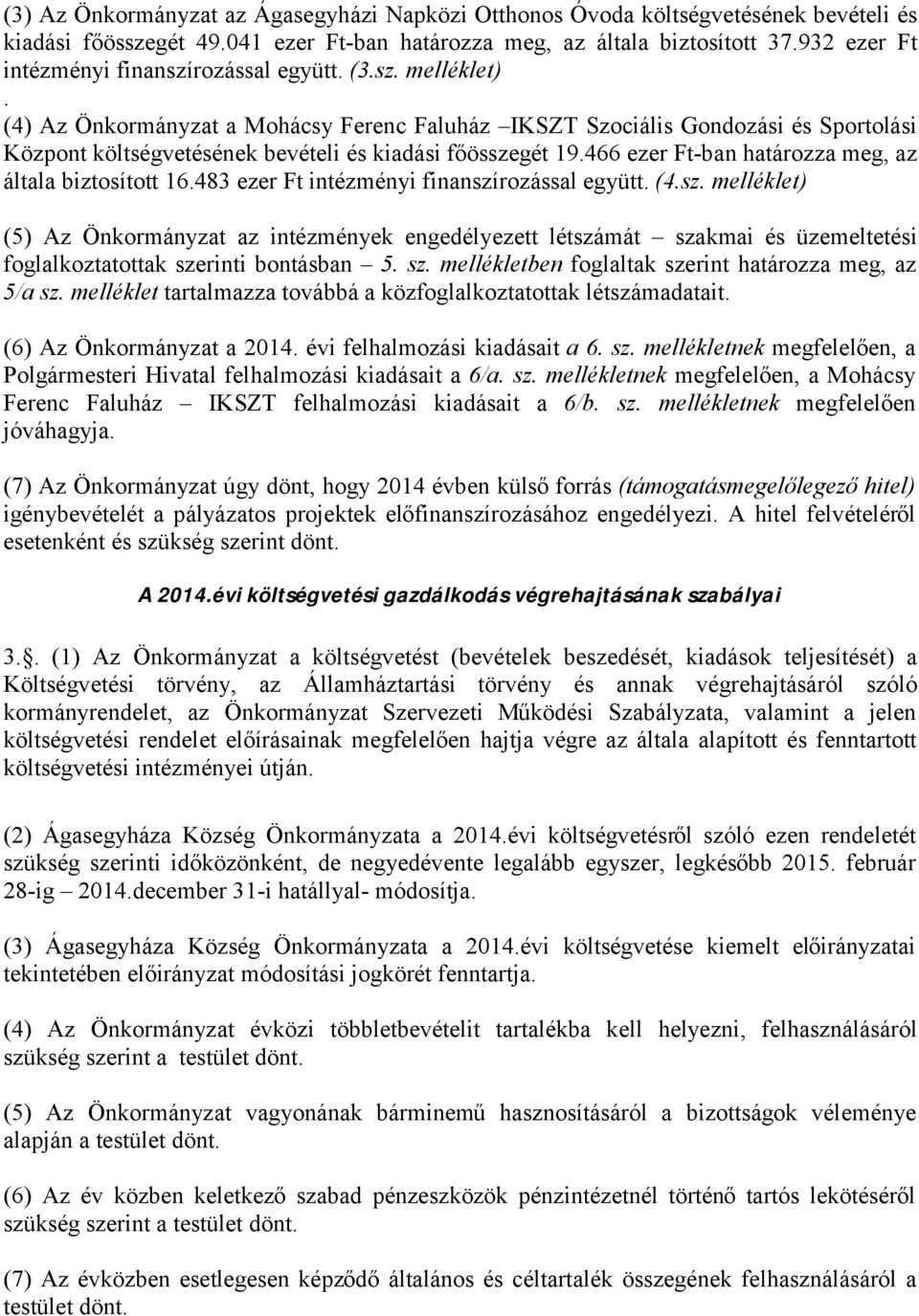 (4) Az Önkormányzat a Mohácsy Ferenc Faluház IKSZT Szociális Gondozási és Sportolási Központ költségvetésének bevételi és kiadási főösszegét 19.466 ezer Ft-ban határozza meg, az általa biztosított 16.