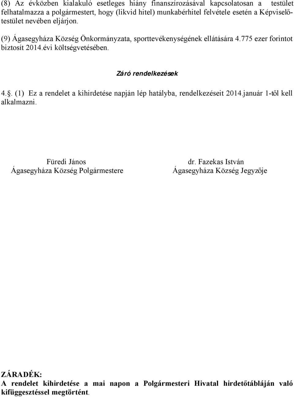 Záró rendelkezések 4.. (1) Ez a rendelet a kihirdetése napján lép hatályba, rendelkezéseit 2014.január 1-től kell alkalmazni.