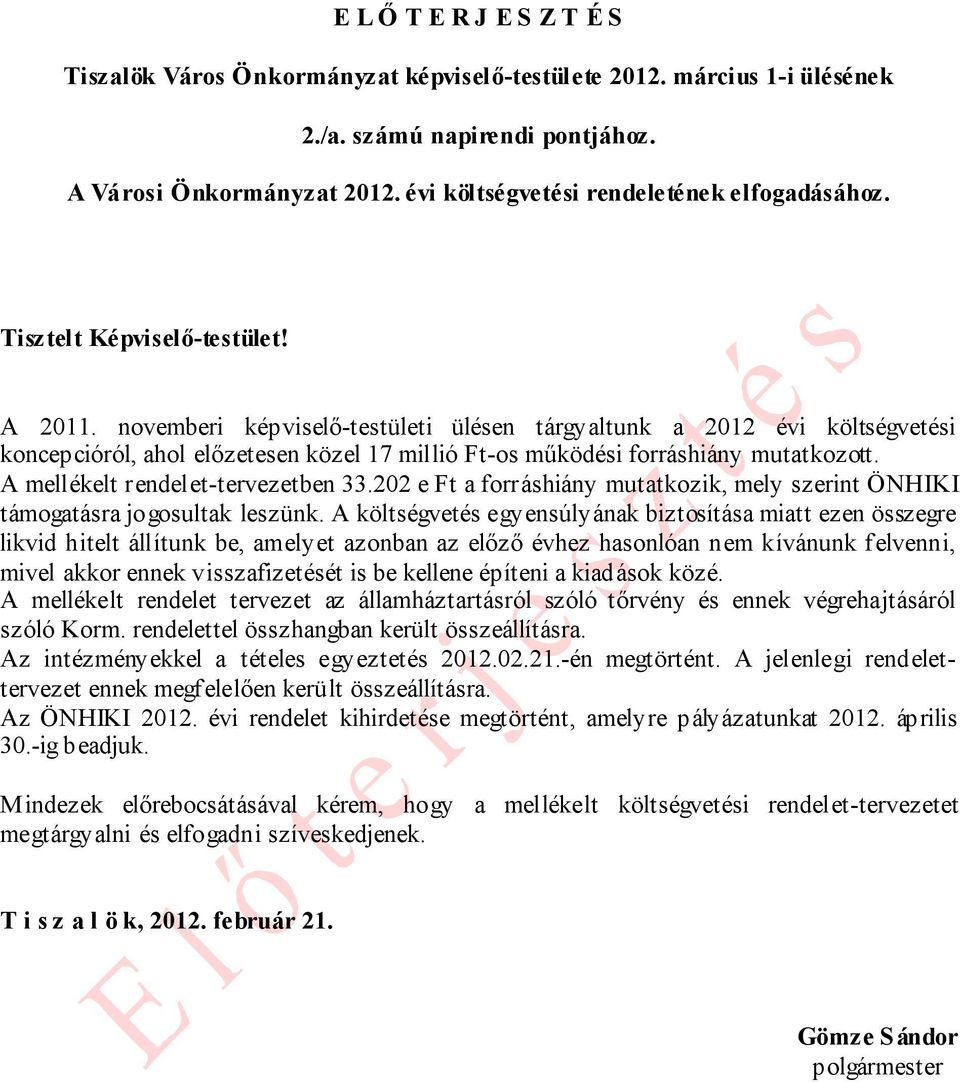 novemberi képviselő-testületi ülésen tárgyaltunk a 2012 évi költségvetési koncepcióról, ahol előzetesen közel 17 millió Ft-os működési forráshiány mutatkozott. A mellékelt rendelet-tervezetben 33.