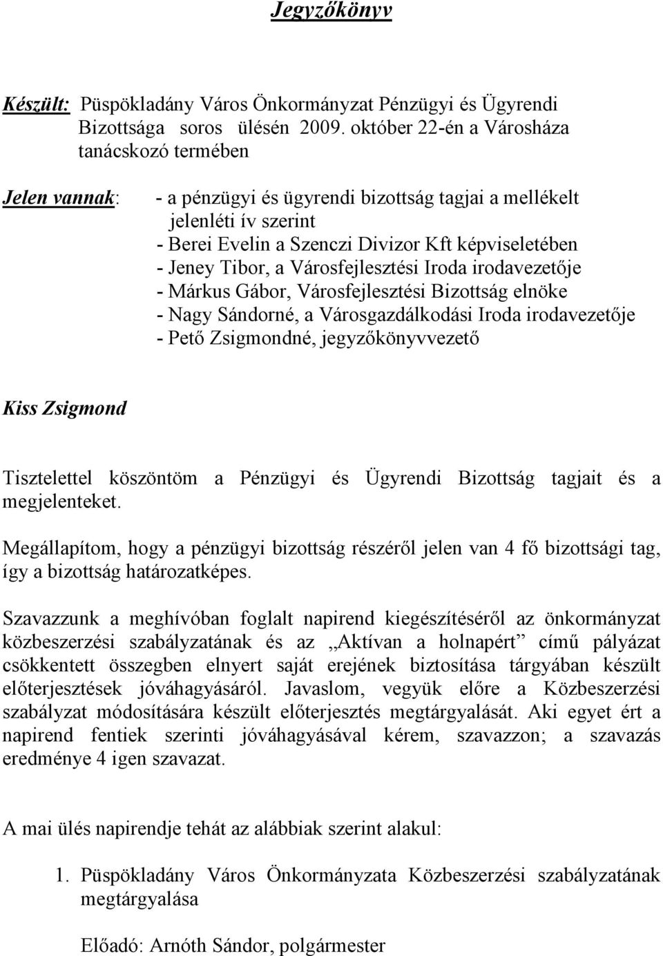 Tibor, a Városfejlesztési Iroda irodavezetője - Márkus Gábor, Városfejlesztési Bizottság elnöke -, a Városgazdálkodási Iroda irodavezetője - Pető Zsigmondné, jegyzőkönyvvezető Tisztelettel köszöntöm