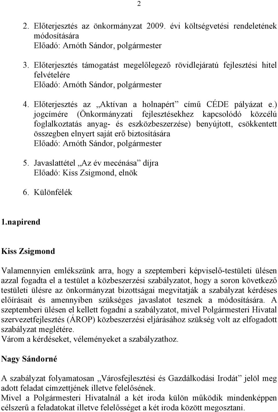 ) jogcímére (Önkormányzati fejlesztésekhez kapcsolódó közcélú foglalkoztatás anyag- és eszközbeszerzése) benyújtott, csökkentett összegben elnyert saját erő biztosítására Előadó: Arnóth Sándor,