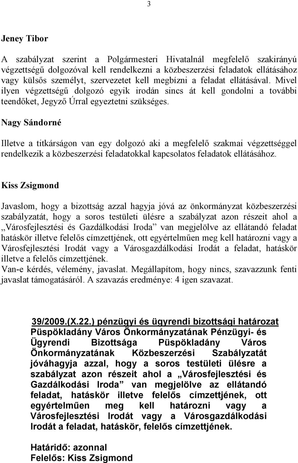 Illetve a titkárságon van egy dolgozó aki a megfelelő szakmai végzettséggel rendelkezik a közbeszerzési feladatokkal kapcsolatos feladatok ellátásához.