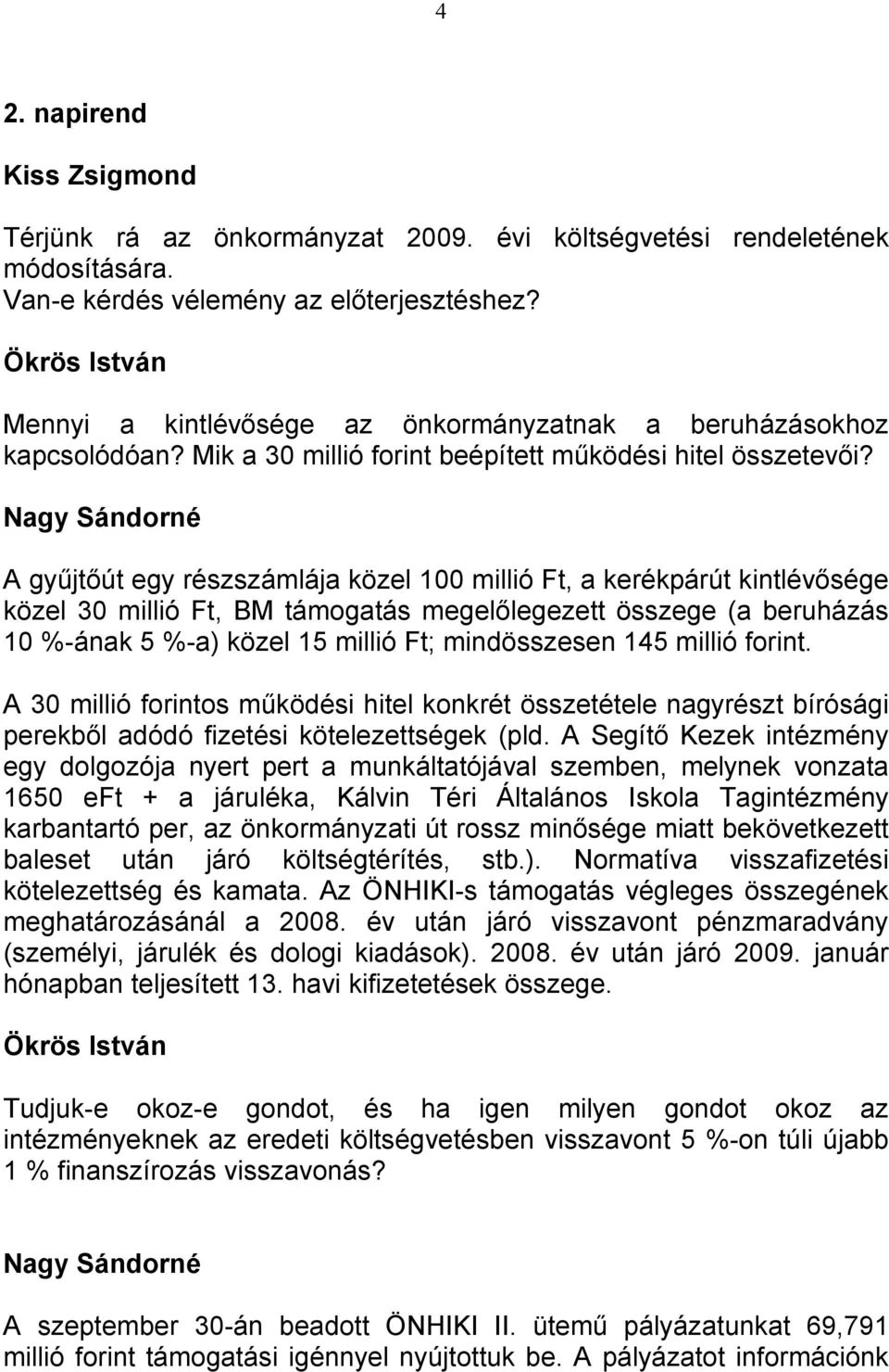 A gyűjtőút egy részszámlája közel 100 millió Ft, a kerékpárút kintlévősége közel 30 millió Ft, BM támogatás megelőlegezett összege (a beruházás 10 %-ának 5 %-a) közel 15 millió Ft; mindösszesen 145