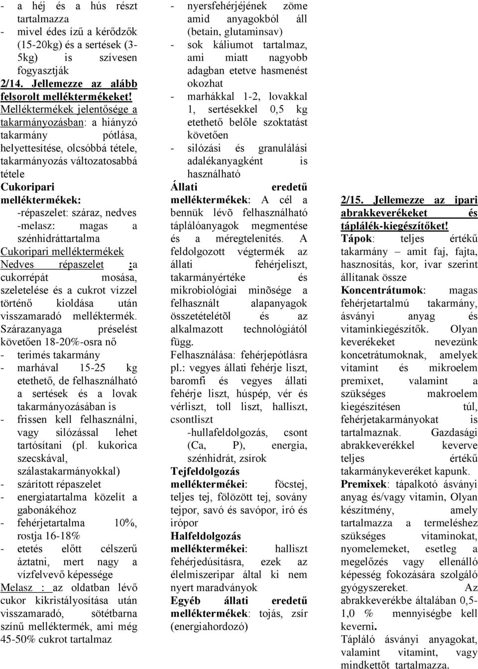 Cukoripri melléktermékek Nedves répszelet : cukorrépát mosás, szeletelése és cukrot vízzel történő kioldás után visszmrdó melléktermék.