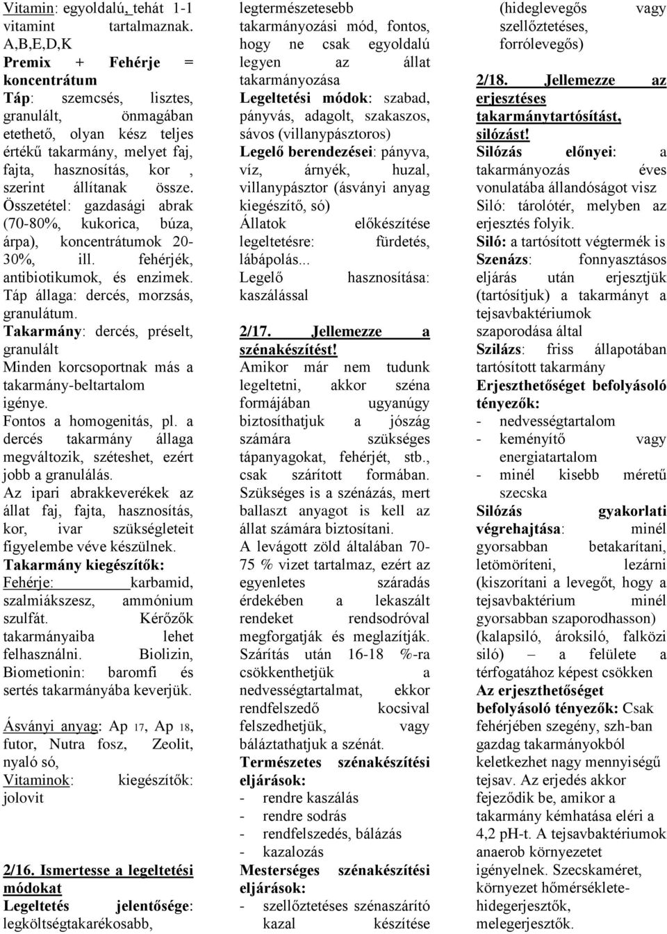 Összetétel: gzdsági brk (70-80%, kukoric, búz, árp), koncentrátumok 20-30%, ill. fehérjék, ntibiotikumok, és enzimek. Táp állg: dercés, morzsás, grnulátum.