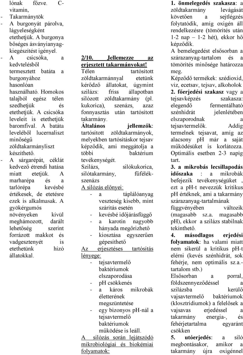 A btát leveléből lucernliszt minőségű zöldtkrmányliszt készíthető. - A sárgrépát, céklát kedvező étrendi htás mitt etetjük. A mrhrép és trlórép kevésbé értékesek, de etetésre ezek is lklmsk.