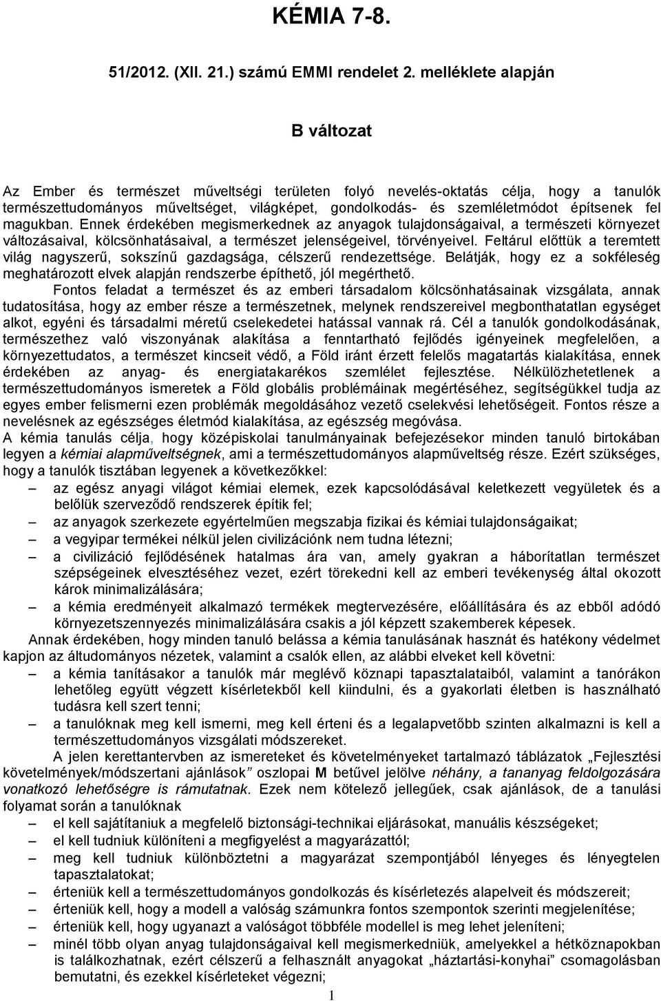 építsenek fel magukban. Ennek érdekében megismerkednek az anyagok tulajdonságaival, a természeti környezet változásaival, kölcsönhatásaival, a természet jelenségeivel, törvényeivel.
