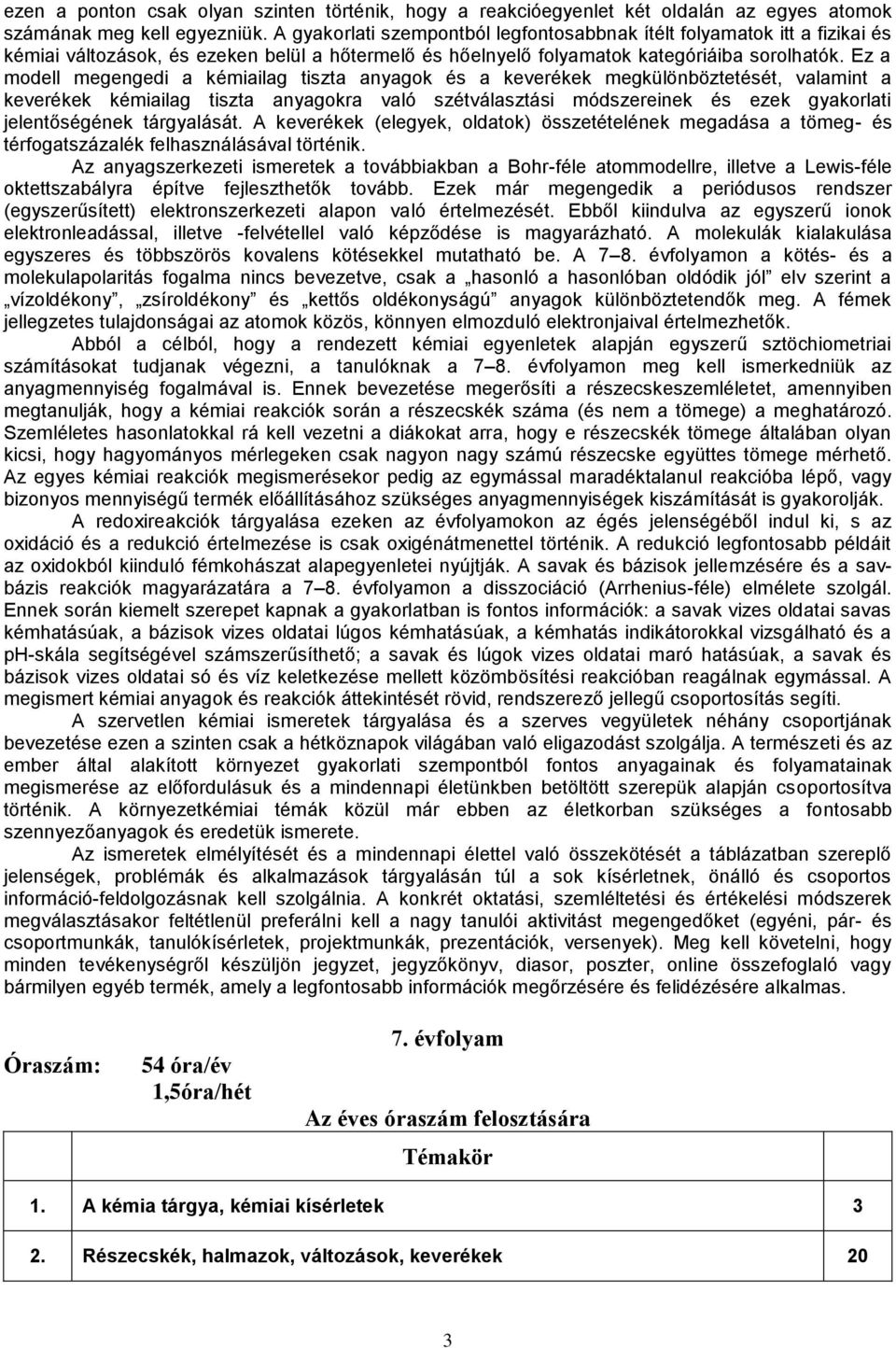 Ez a modell megengedi a kémiailag tiszta anyagok és a keverékek megkülönböztetését, valamint a keverékek kémiailag tiszta anyagokra való szétválasztási módszereinek és ezek gyakorlati jelentőségének