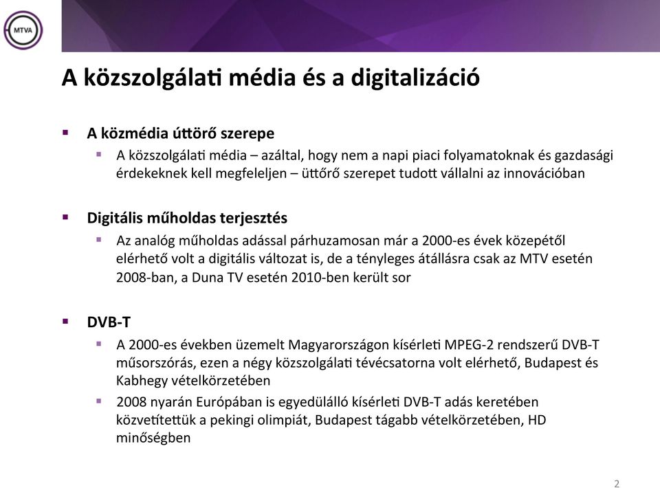 az MTV esetén 2008- ban, a Duna TV esetén 2010- ben került sor DVB- T A 2000- es években üzemelt Magyarországon kísérleh MPEG- 2 rendszerű DVB- T műsorszórás, ezen a négy közszolgálah