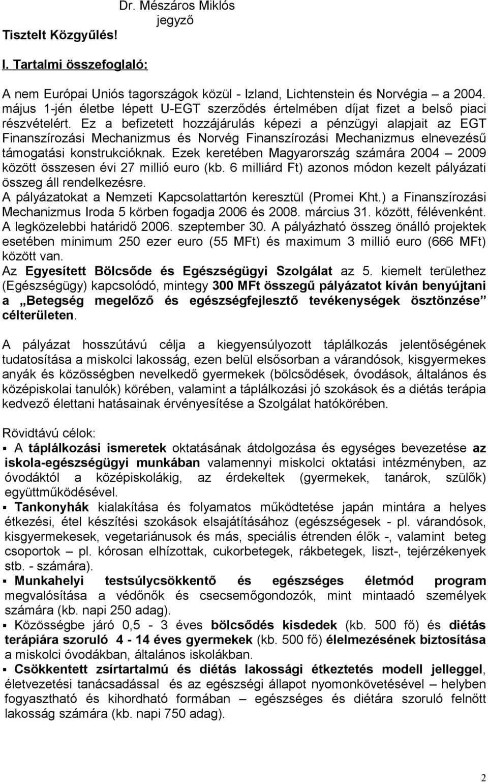 Ez a befizetett hozzájárulás képezi a pénzügyi alapjait az EGT Finanszírozási Mechanizmus és Norvég Finanszírozási Mechanizmus elnevezésű támogatási konstrukcióknak.