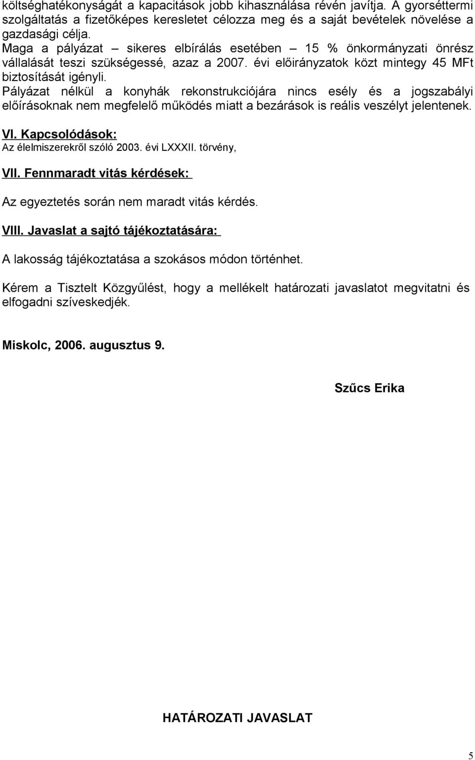 Pályázat nélkül a konyhák rekonstrukciójára nincs esély és a jogszabályi előírásoknak nem megfelelő működés miatt a bezárások is reális veszélyt jelentenek. VI.