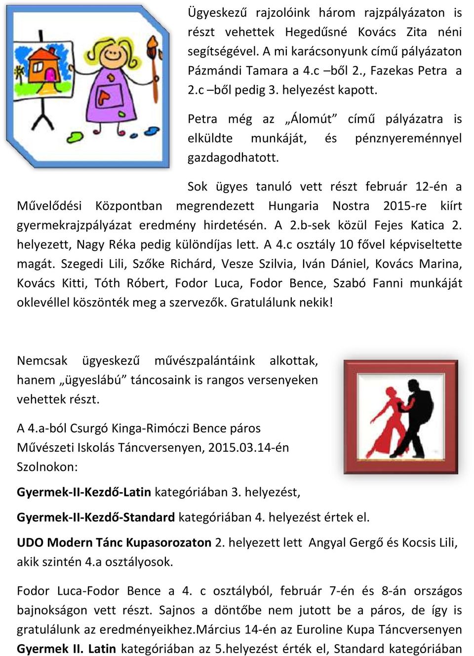 Sok ügyes tanuló vett részt február 12-én a Művelődési Központban megrendezett Hungaria Nostra 2015-re kiírt gyermekrajzpályázat eredmény hirdetésén. A 2.b-sek közül Fejes Katica 2.
