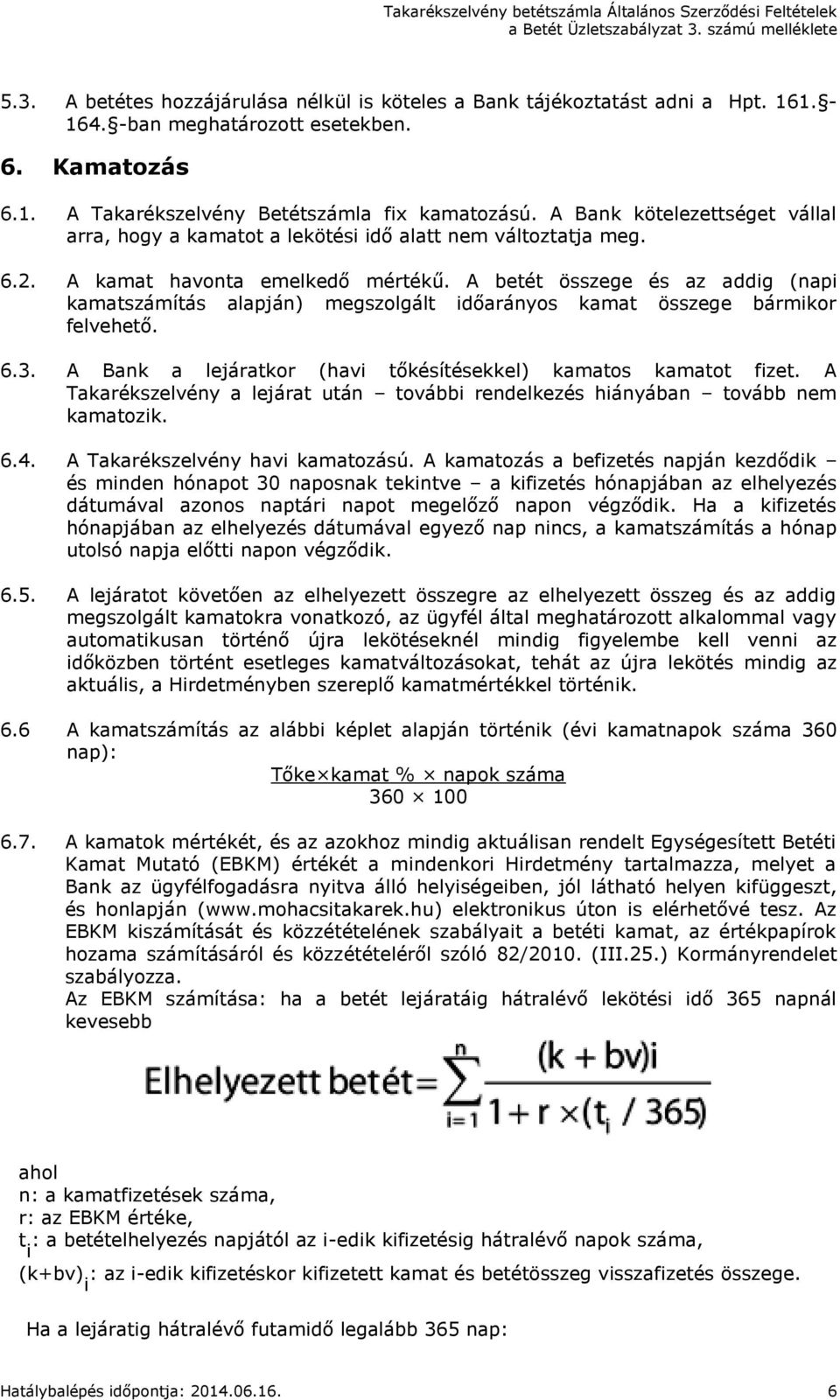 A betét összege és az addig (napi kamatszámítás alapján) megszolgált időarányos kamat összege bármikor felvehető. 6.3. A Bank a lejáratkor (havi tőkésítésekkel) kamatos kamatot fizet.