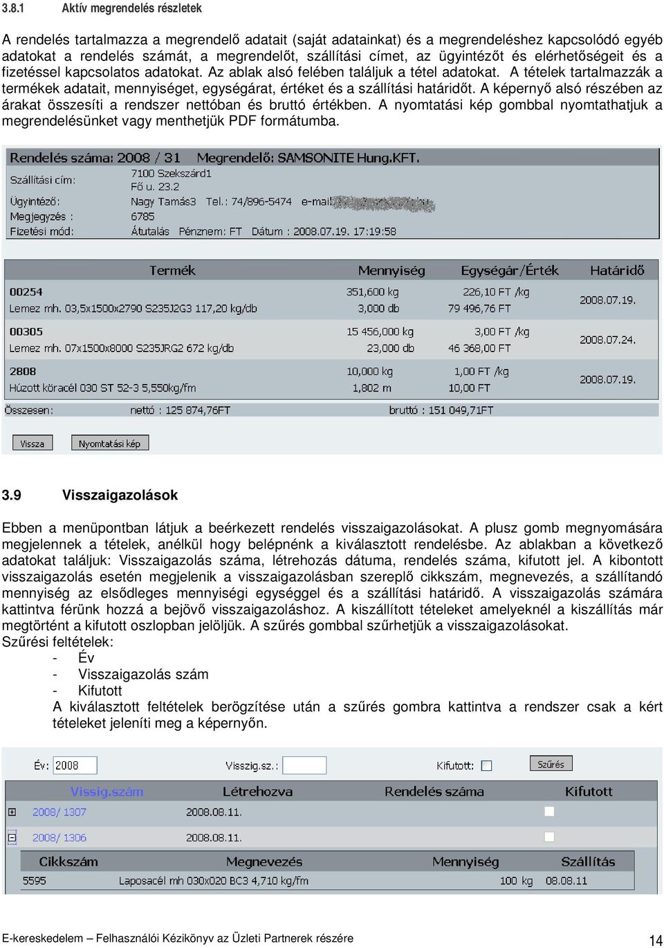 A tételek tartalmazzák a termékek adatait, mennyiséget, egységárat, értéket és a szállítási határidıt. A képernyı alsó részében az árakat összesíti a rendszer nettóban és bruttó értékben.