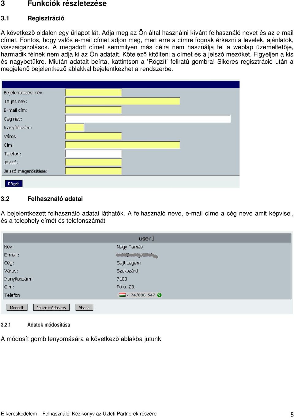 A megadott címet semmilyen más célra nem használja fel a weblap üzemeltetıje, harmadik félnek nem adja ki az Ön adatait. Kötelezı kitölteni a címet és a jelszó mezıket. Figyeljen a kis és nagybetőkre.