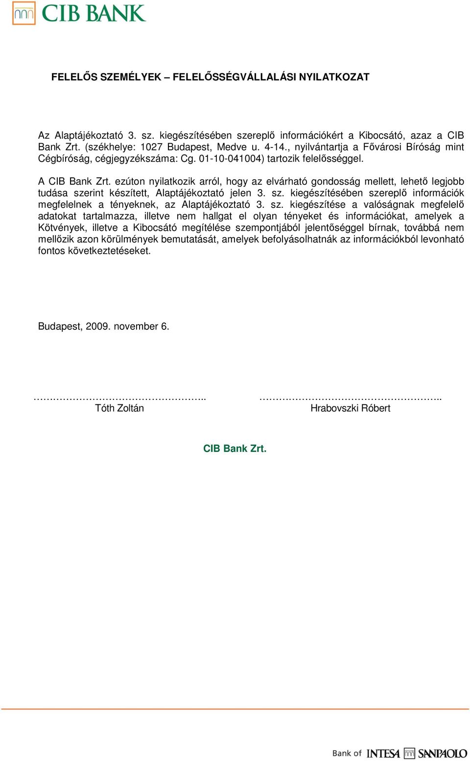 ezúton nyilatkozik arról, hogy az elvárható gondosság mellett, lehetı legjobb tudása szerint készített, Alaptájékoztató jelen 3. sz. kiegészítésében szereplı információk megfelelnek a tényeknek, az Alaptájékoztató 3.