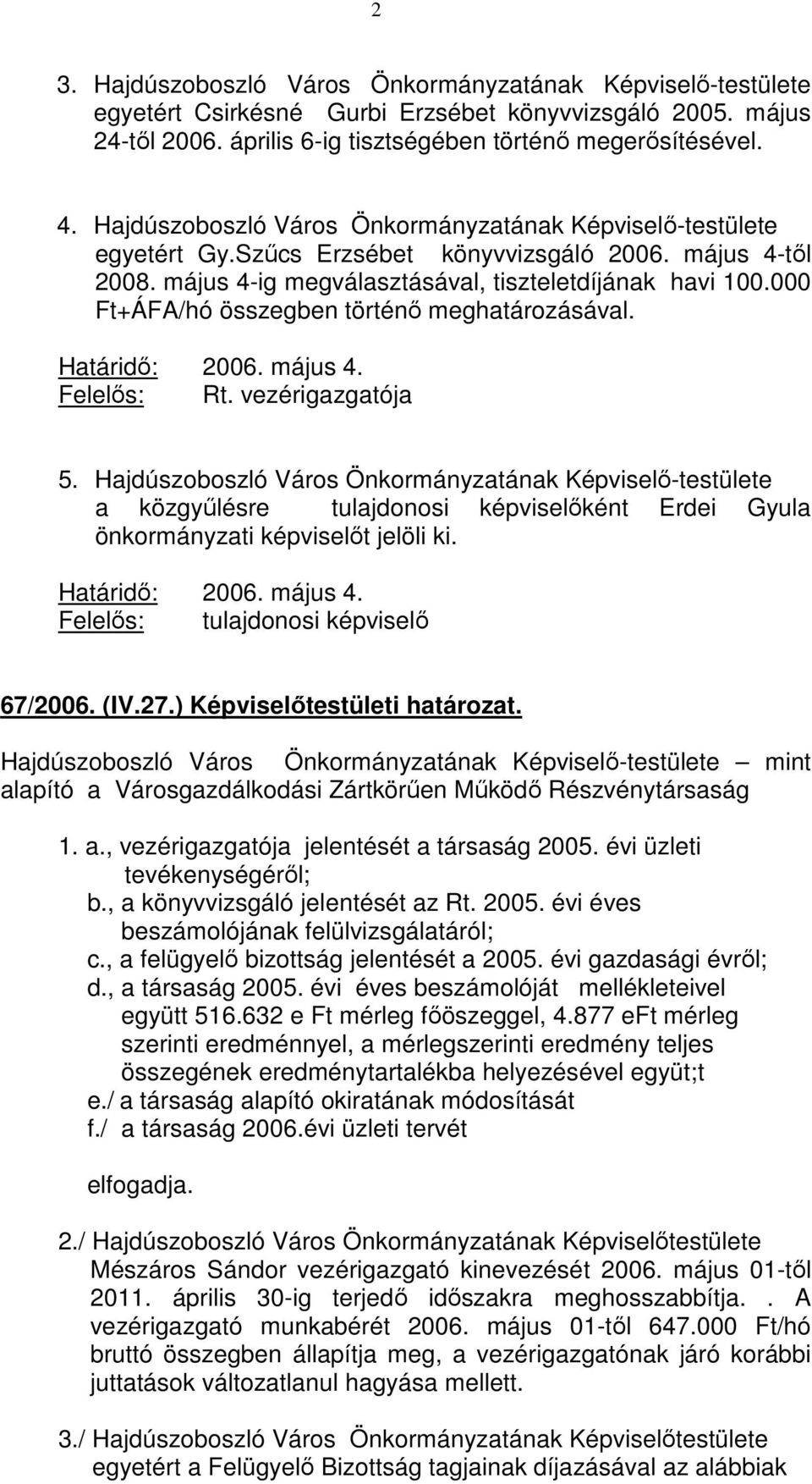 000 Ft+ÁFA/hó összegben történő meghatározásával. Határidő: 2006. május 4. Felelős: Rt. vezérigazgatója 5.