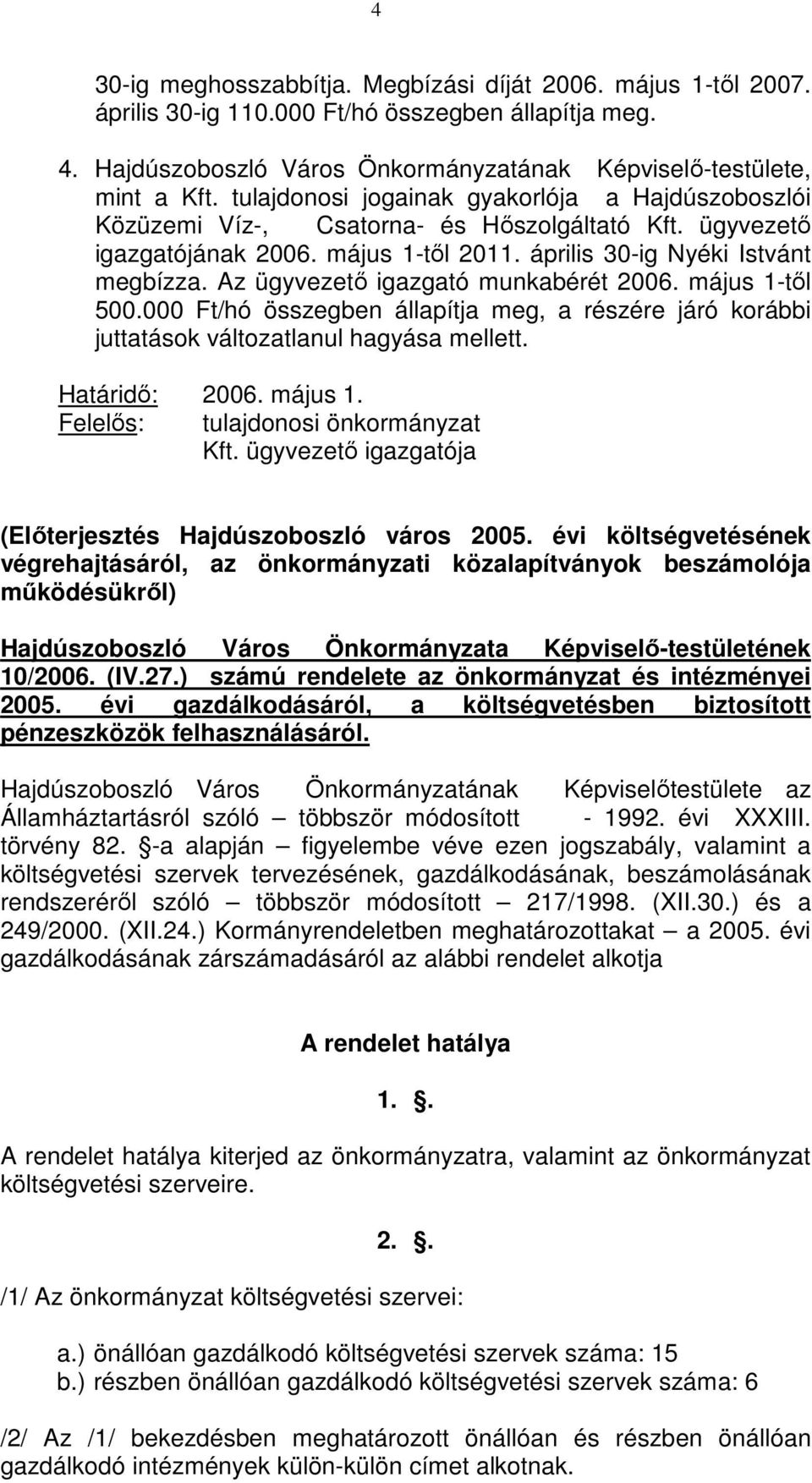 Az ügyvezető igazgató munkabérét 2006. május 1-től 500.000 Ft/hó összegben állapítja meg, a részére járó korábbi juttatások változatlanul hagyása mellett. Határidő: 2006. május 1. Felelős: tulajdonosi önkormányzat Kft.