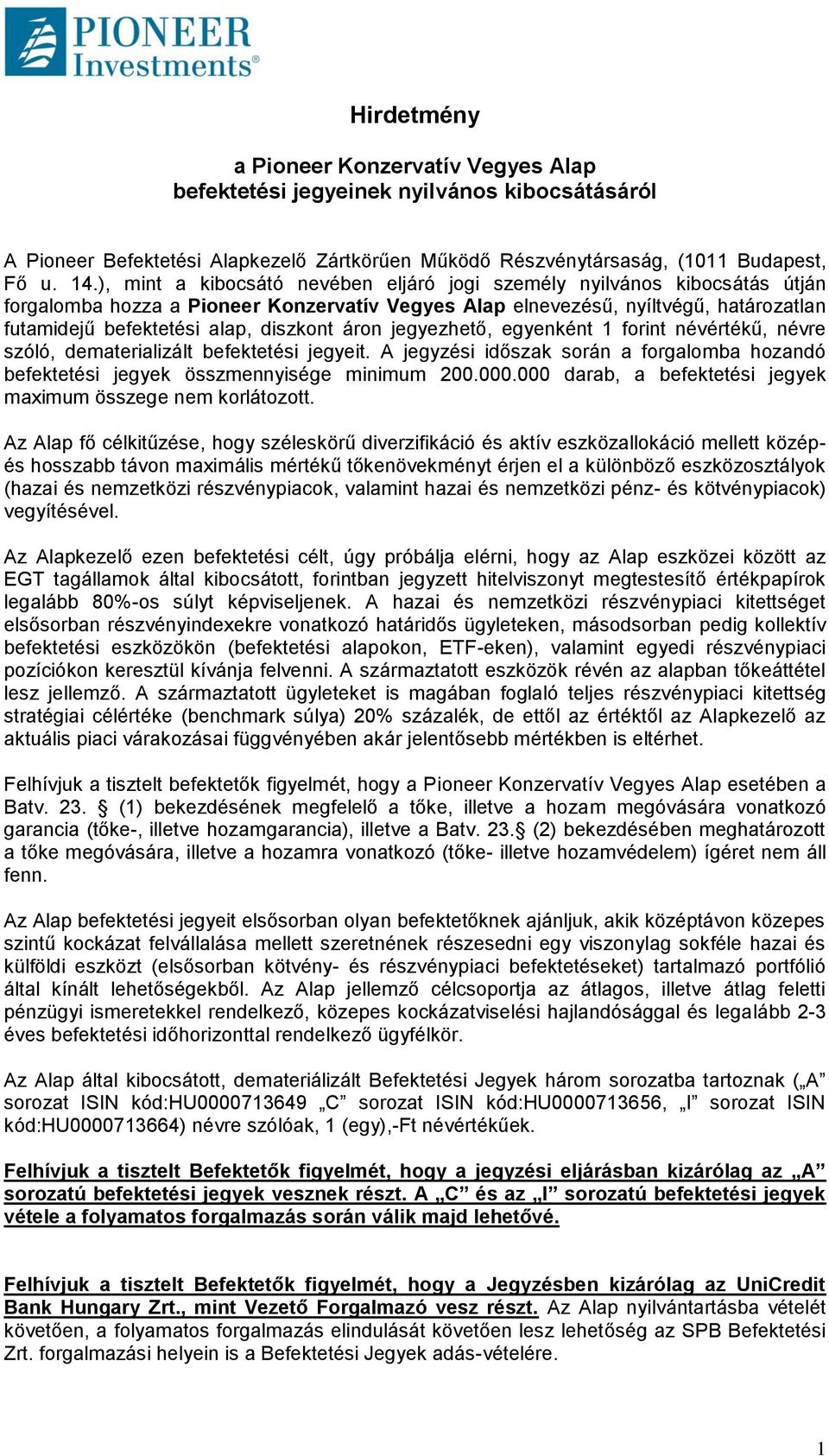 áron jegyezhető, egyenként 1 forint névértékű, névre szóló, dematerializált befektetési jegyeit. A jegyzési időszak során a forgalomba hozandó befektetési jegyek összmennyisége minimum 200.000.