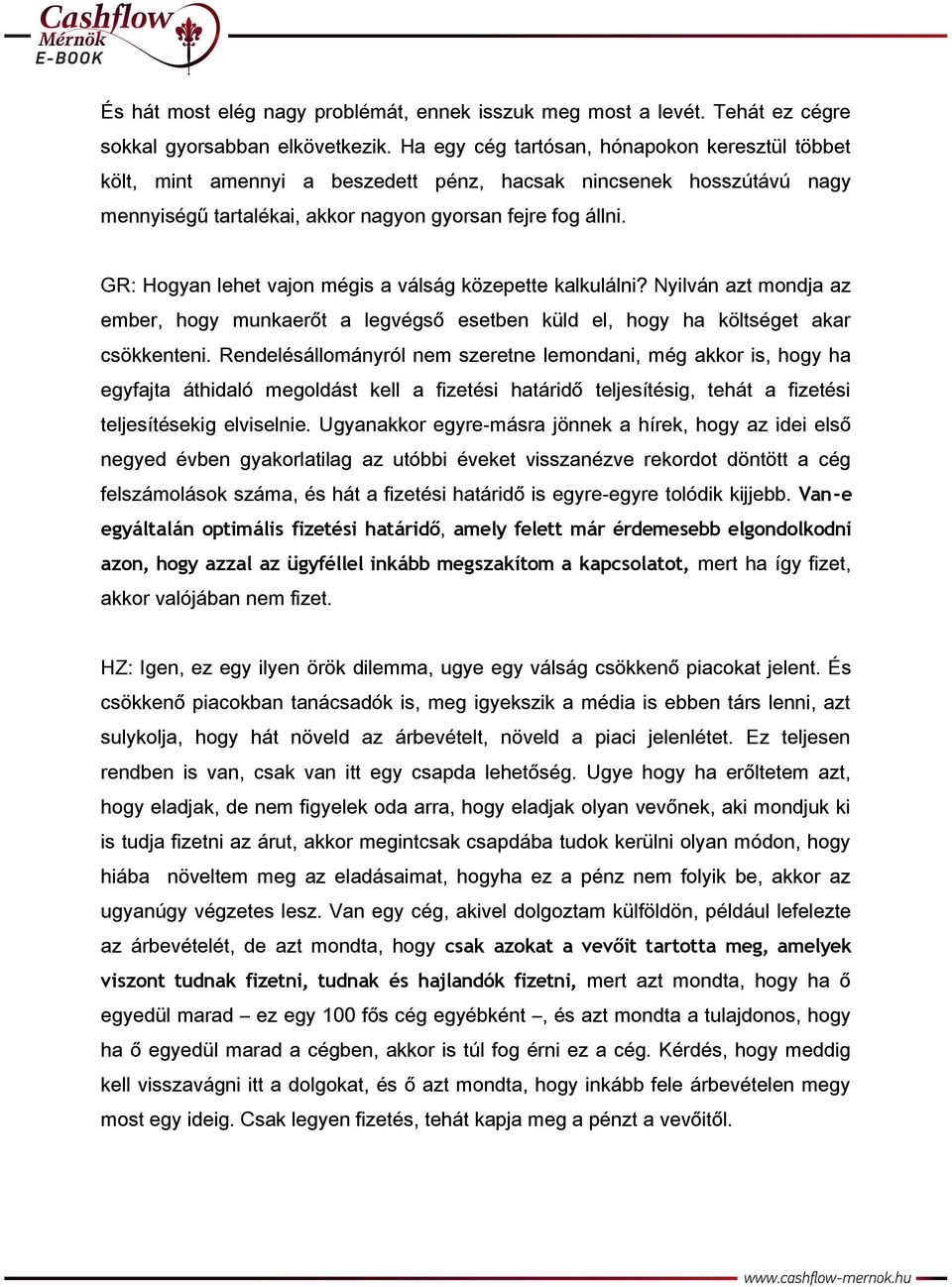 GR: Hogyan lehet vajon mégis a válság közepette kalkulálni? Nyilván azt mondja az ember, hogy munkaerőt a legvégső esetben küld el, hogy ha költséget akar csökkenteni.