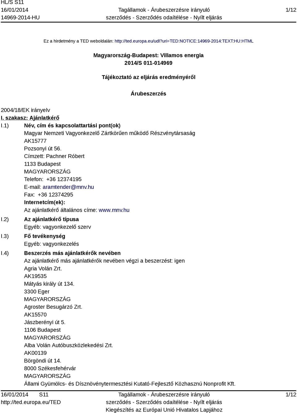 1) Név, cím és kapcsolattartási pont(ok) Magyar Nemzeti Vagyonkezelő Zártkörűen működő Részvénytársaság AK15777 Pozsonyi út 56.
