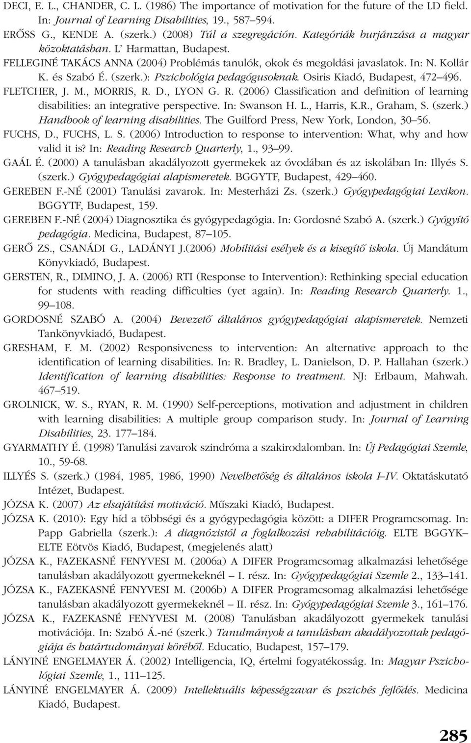 és Szabó É. (szerk.): Pszichológia pedagógusoknak. Osiris Kiadó, Budapest, 472 496. FLETCHER, J. M., MORRIS, R.