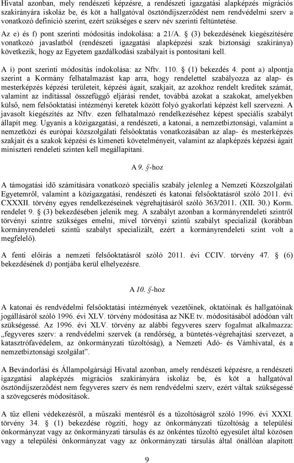 (3) bekezdésének kiegészítésére vonatkozó javaslatból (rendészeti igazgatási alapképzési szak biztonsági szakiránya) következik, hogy az Egyetem gazdálkodási szabályait is pontosítani kell.