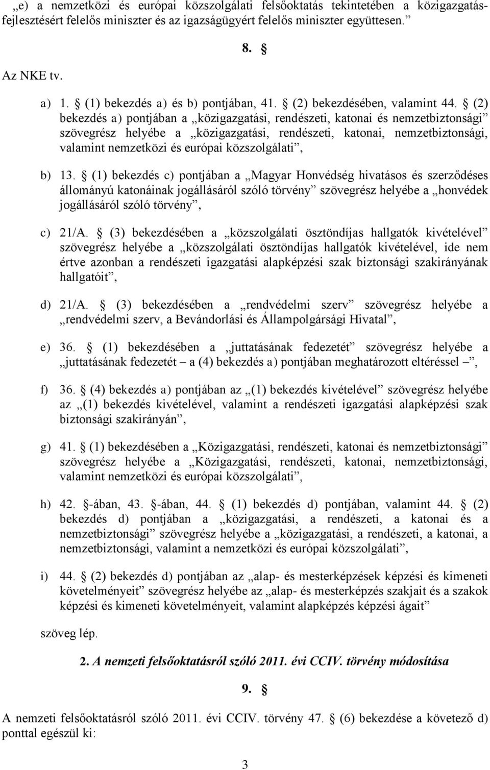 (2) bekezdés a) pontjában a közigazgatási, rendészeti, katonai és nemzetbiztonsági szövegrész helyébe a közigazgatási, rendészeti, katonai, nemzetbiztonsági, valamint nemzetközi és európai