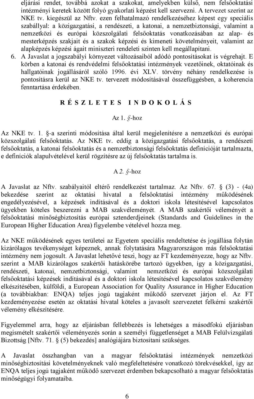 vonatkozásában az alap- és mesterképzés szakjait és a szakok képzési és kimeneti követelményeit, valamint az alapképzés képzési ágait miniszteri rendeleti szinten kell megállapítani. 6.