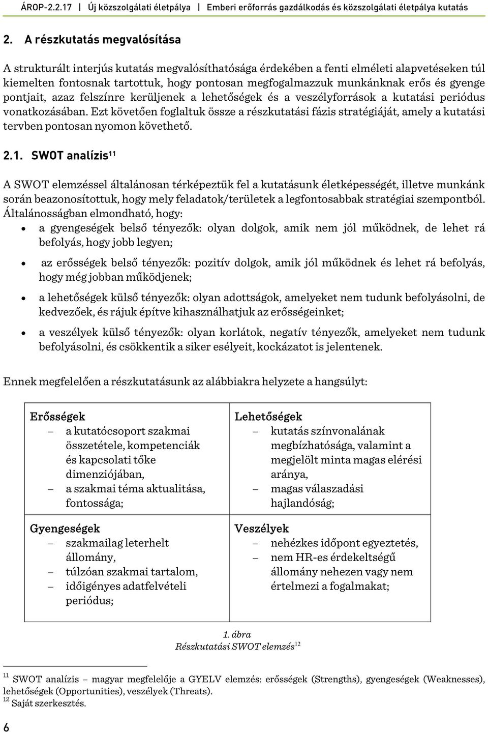Ezt követően foglaltuk össze a részkutatási fázis stratégiáját, amely a kutatási tervben pontosan nyomon követhető. 2.1.