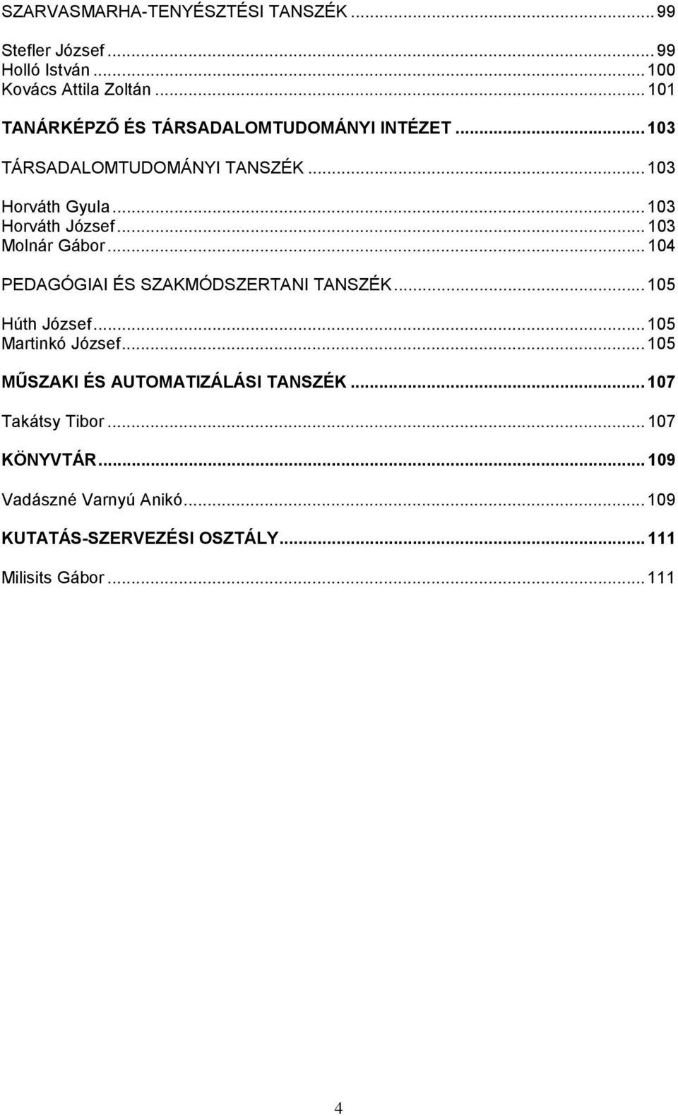 .. 103 Molnár Gábor... 104 PEDAGÓGIAI ÉS SZAKMÓDSZERTANI TANSZÉK... 105 Húth József...105 Martinkó József.