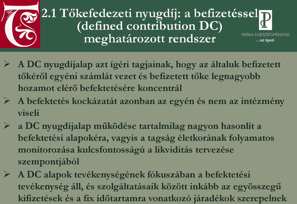 működése tartalmilag nagyon hasonlít a befektetési alapokéra, vagyis a tagság életkorának folyamatos monitorozása kulcsfontosságú a likviditás tervezése szempontjából A DC