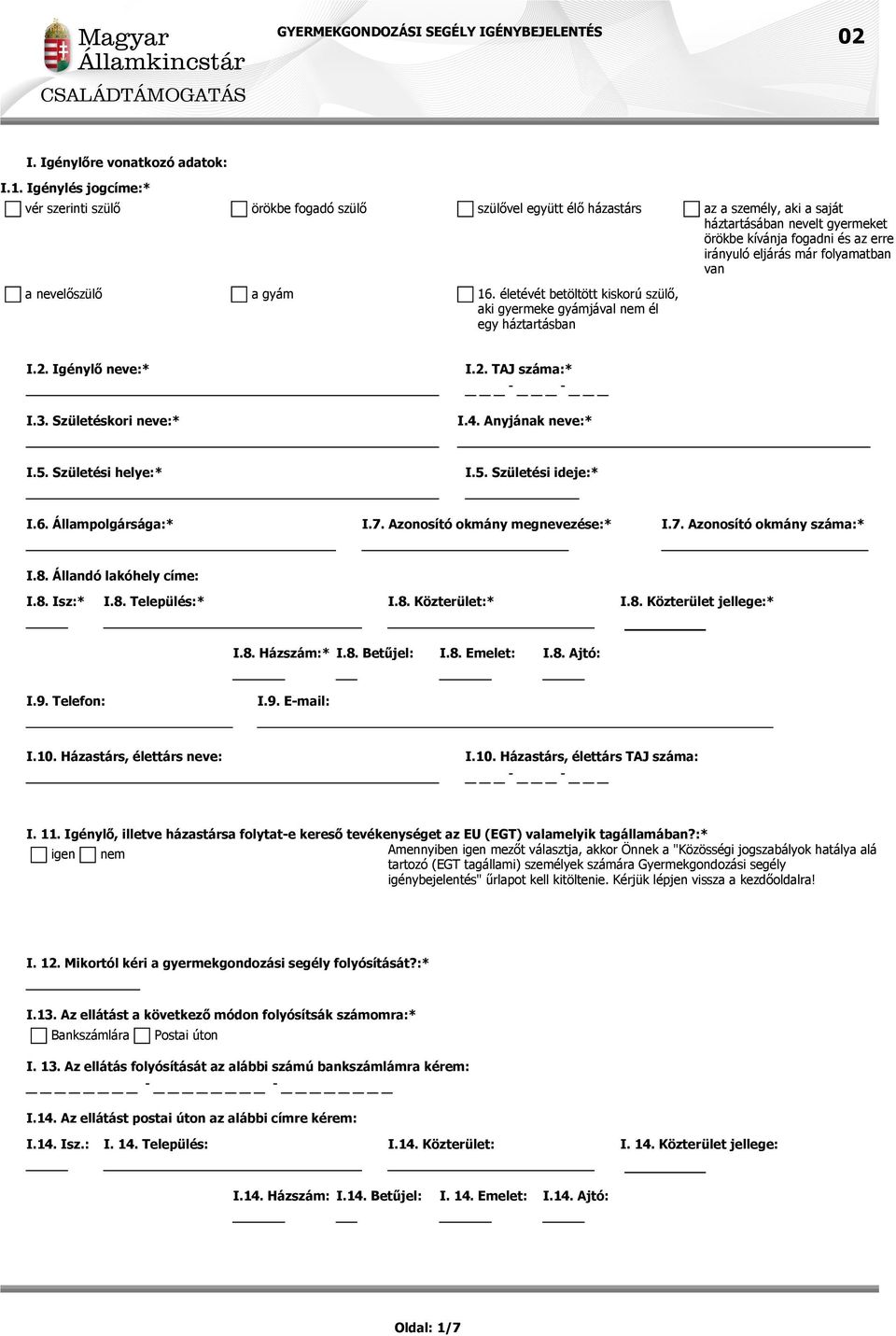 folyamatban van a nevelőszülő a gyám 16. életévét betöltött kiskorú szülő, aki gyermeke gyámjával él egy háztartásban I.2. Igénylő neve:* I.3. Születéskori neve:* I.2. TAJ száma:* I.4.