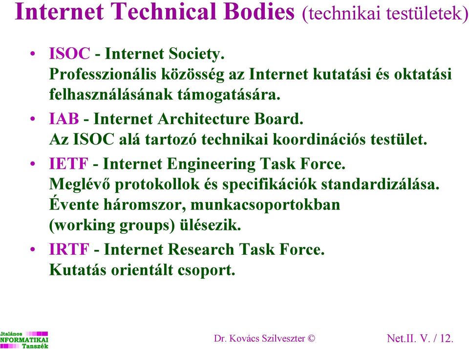 Az ISOC alá tartozó technikai koordinációs testület. IETF - Internet Engineering Task Force.