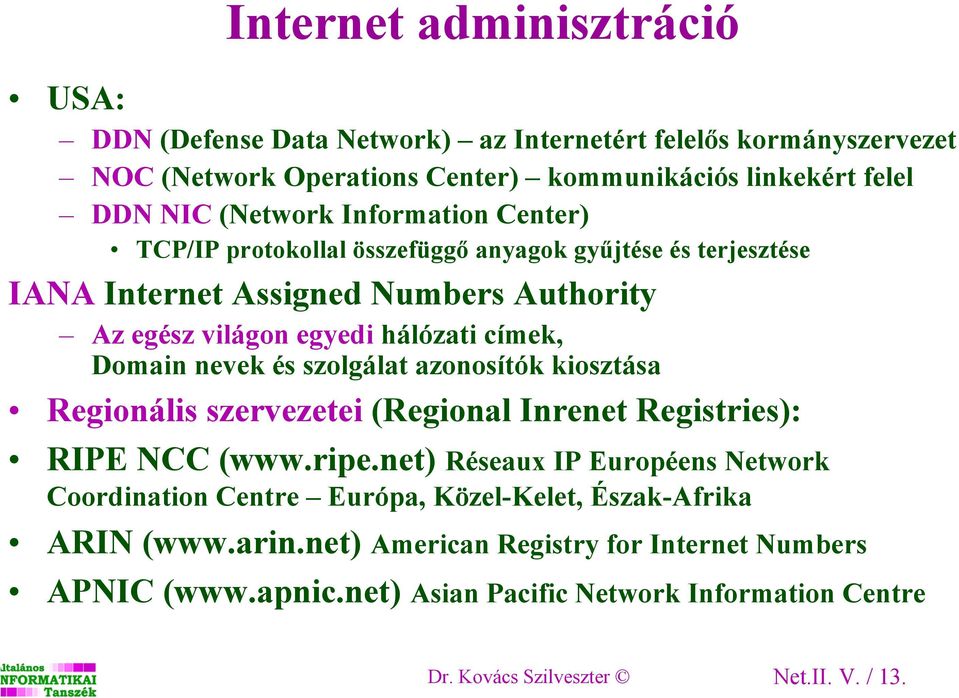 és szolgálat azonosítók kiosztása Regionális szervezetei (Regional Inrenet Registries): RIPE NCC (www.ripe.